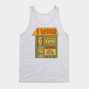 I Wish I Could Live In My Dollhouse Tank Top